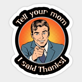 Tell your mom i said thanks! Sticker